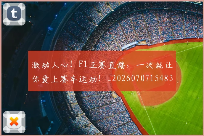 激动人心!F1正赛直播,一次就让你爱上赛车运动!_20260707154832